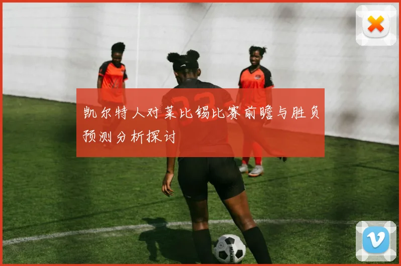 凯尔特人对莱比锡比赛前瞻与胜负预测分析探讨
